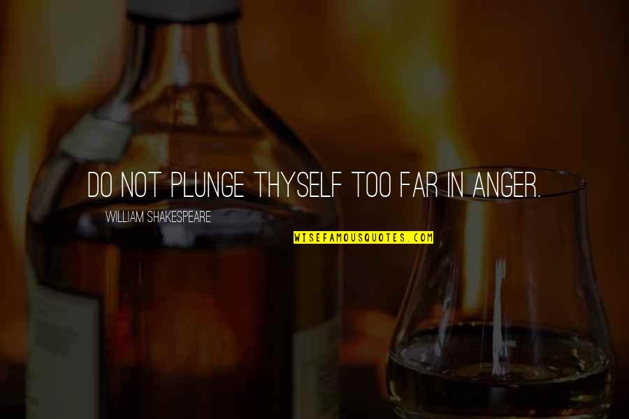 Families That Run Together Quotes By William Shakespeare: Do not plunge thyself too far in anger.