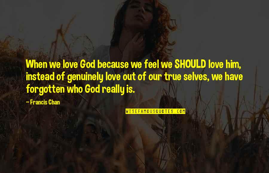 Families Torn Apart Quotes By Francis Chan: When we love God because we feel we