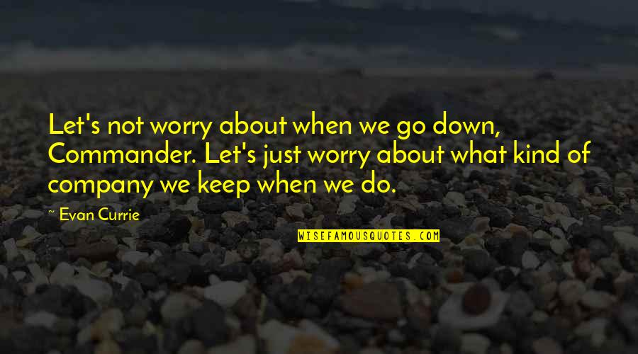 Familja Ese Quotes By Evan Currie: Let's not worry about when we go down,