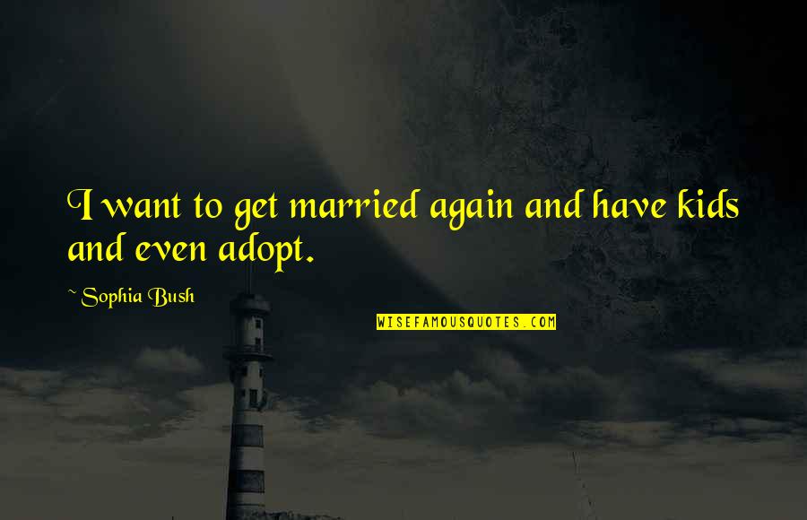 Familles Autour Quotes By Sophia Bush: I want to get married again and have