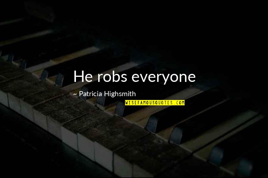 Familles Nombreuses Quotes By Patricia Highsmith: He robs everyone