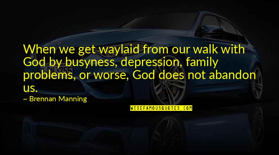 Family Abandon Quotes By Brennan Manning: When we get waylaid from our walk with