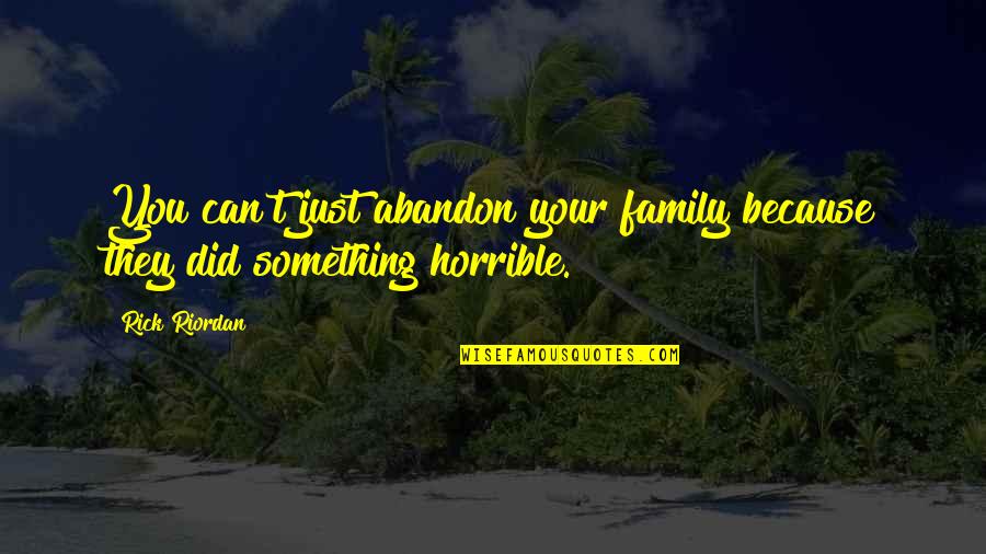 Family Abandon Quotes By Rick Riordan: You can't just abandon your family because they