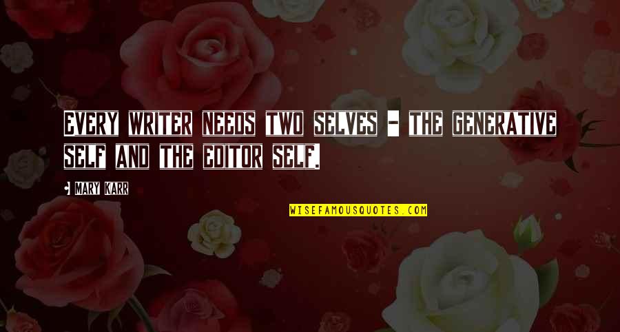 Family Above All Else Quotes By Mary Karr: Every writer needs two selves - the generative
