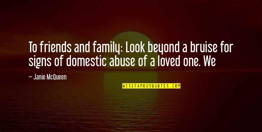 Family Abuse Quotes By Janie McQueen: To friends and family: Look beyond a bruise