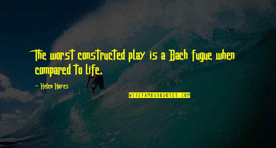 Family Activities Quotes By Helen Hayes: The worst constructed play is a Bach fugue