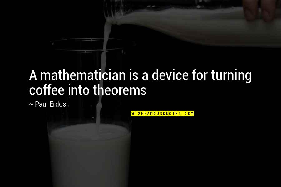 Family Activities Quotes By Paul Erdos: A mathematician is a device for turning coffee
