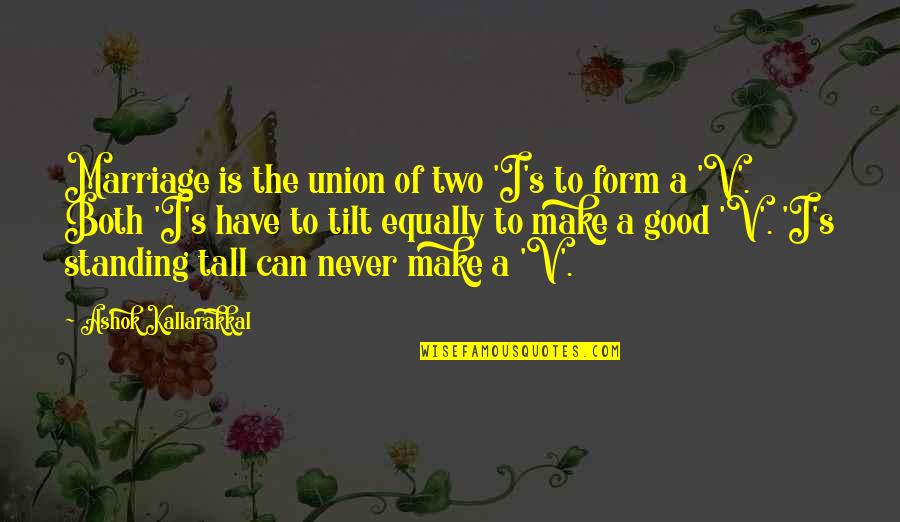 Family Adjustment Quotes By Ashok Kallarakkal: Marriage is the union of two 'I's to