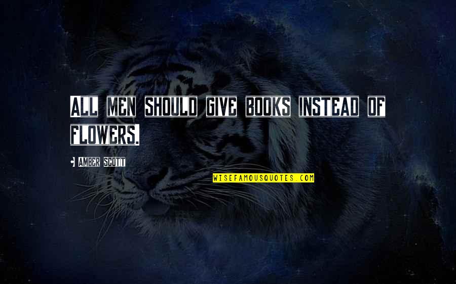 Family Adversity Themes Quotes By Amber Scott: All men should give books instead of flowers.