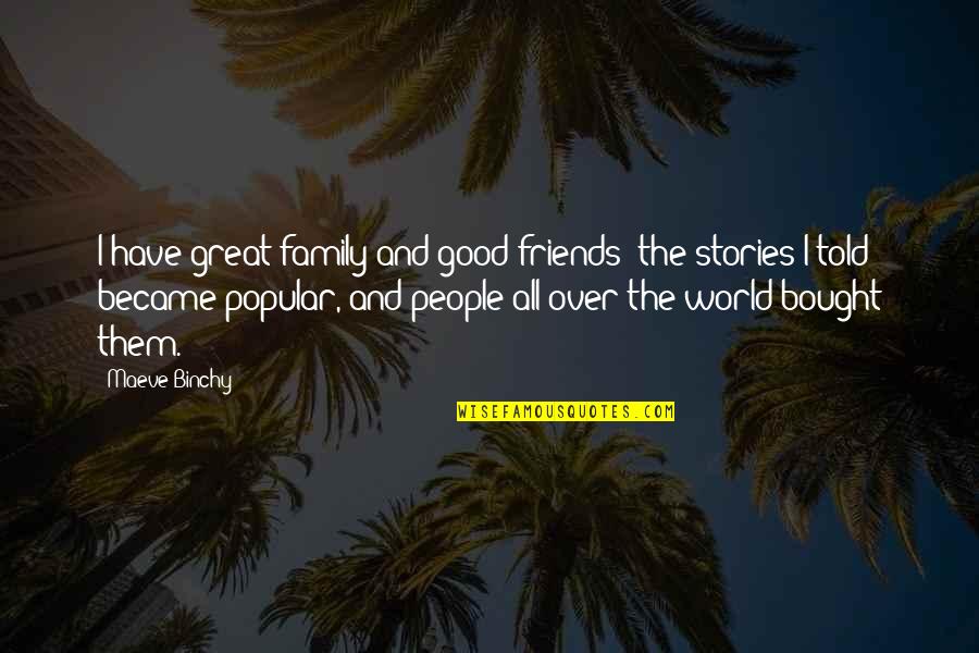 Family All Over The World Quotes By Maeve Binchy: I have great family and good friends; the