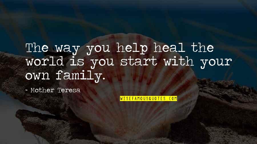 Family All Over The World Quotes By Mother Teresa: The way you help heal the world is