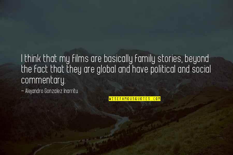 Family All You Have Quotes By Alejandro Gonzalez Inarritu: I think that my films are basically family