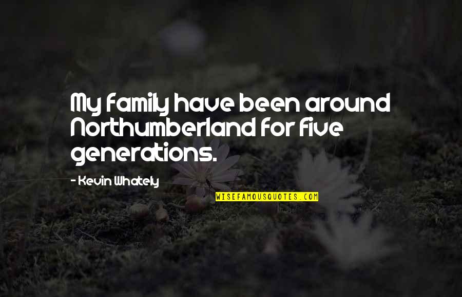 Family All You Have Quotes By Kevin Whately: My family have been around Northumberland for five