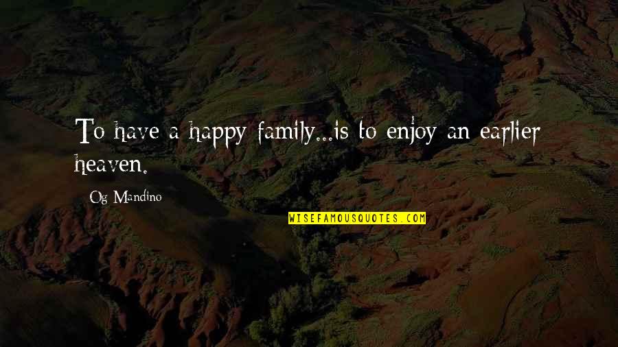 Family All You Have Quotes By Og Mandino: To have a happy family...is to enjoy an
