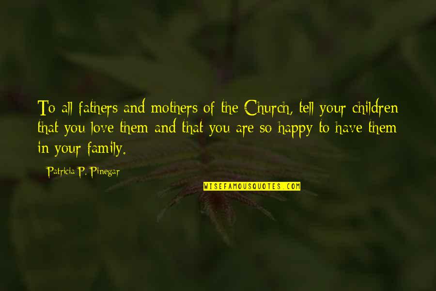 Family All You Have Quotes By Patricia P. Pinegar: To all fathers and mothers of the Church,