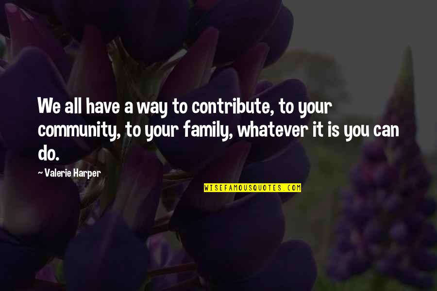 Family All You Have Quotes By Valerie Harper: We all have a way to contribute, to