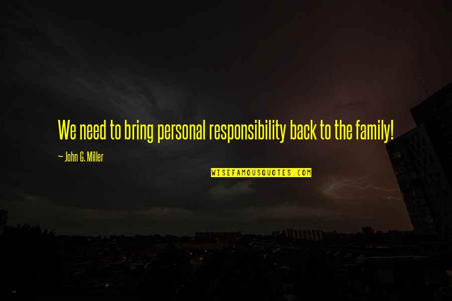Family All You Need Quotes By John G. Miller: We need to bring personal responsibility back to