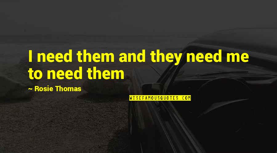 Family All You Need Quotes By Rosie Thomas: I need them and they need me to