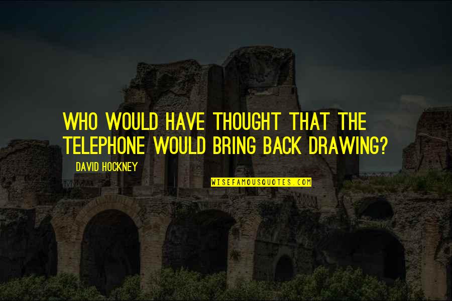 Family Altar Quotes By David Hockney: Who would have thought that the telephone would