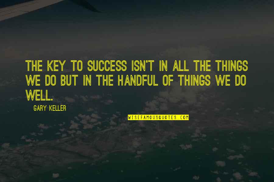 Family Altar Quotes By Gary Keller: the key to success isn't in all the