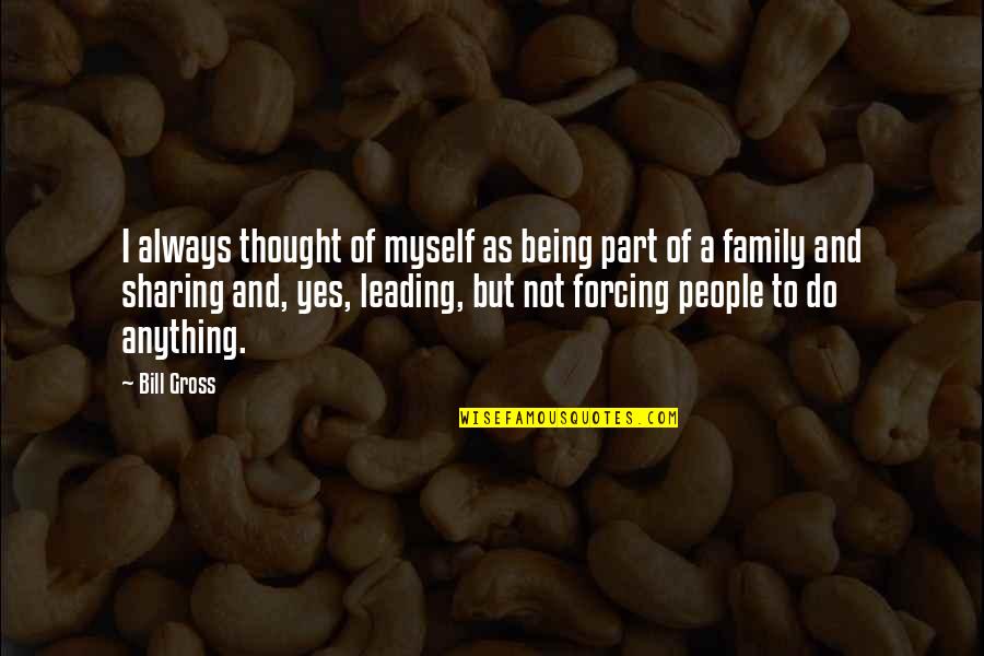 Family Always Being There Quotes By Bill Gross: I always thought of myself as being part