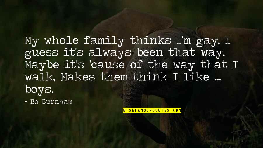 Family Always There Quotes By Bo Burnham: My whole family thinks I'm gay, I guess