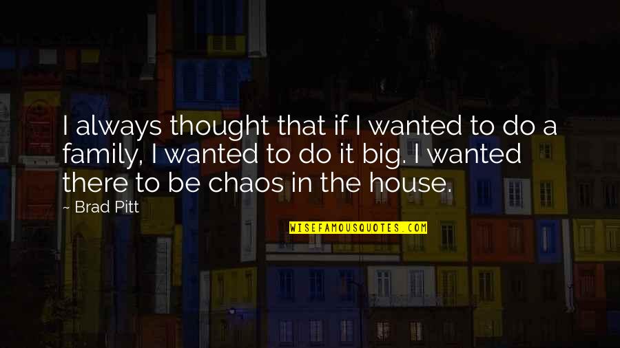 Family Always There Quotes By Brad Pitt: I always thought that if I wanted to