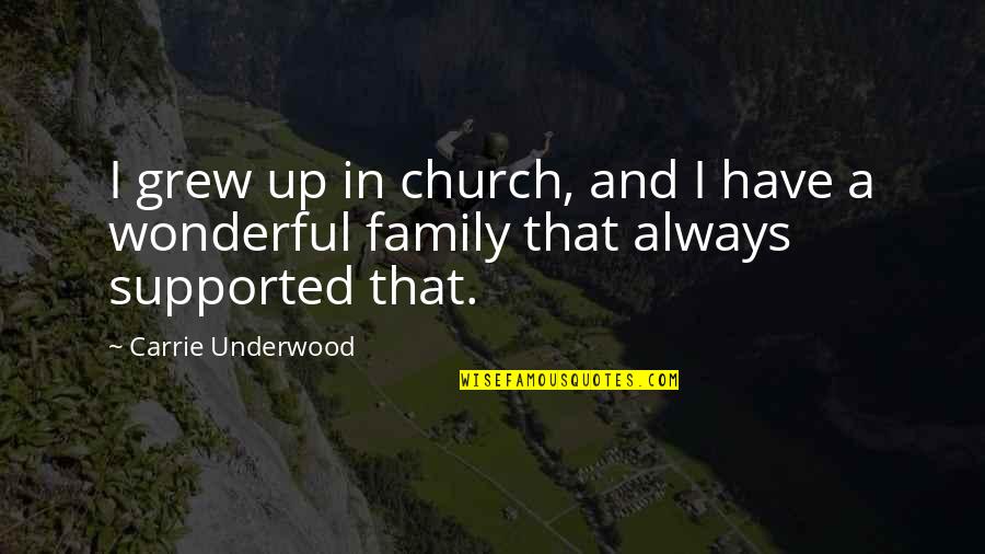 Family Always There Quotes By Carrie Underwood: I grew up in church, and I have
