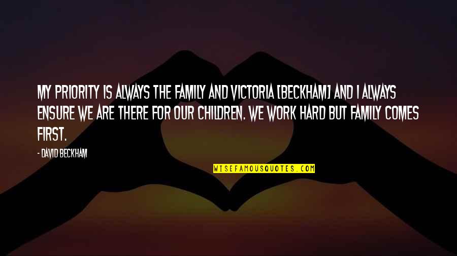 Family Always There Quotes By David Beckham: My priority is always the family and Victoria