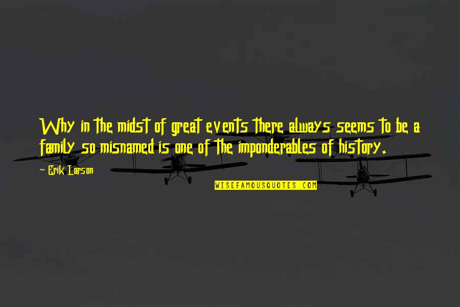 Family Always There Quotes By Erik Larson: Why in the midst of great events there