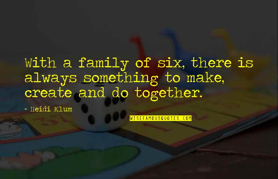 Family Always There Quotes By Heidi Klum: With a family of six, there is always