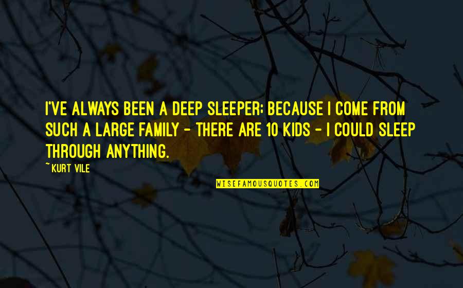Family Always There Quotes By Kurt Vile: I've always been a deep sleeper; because I