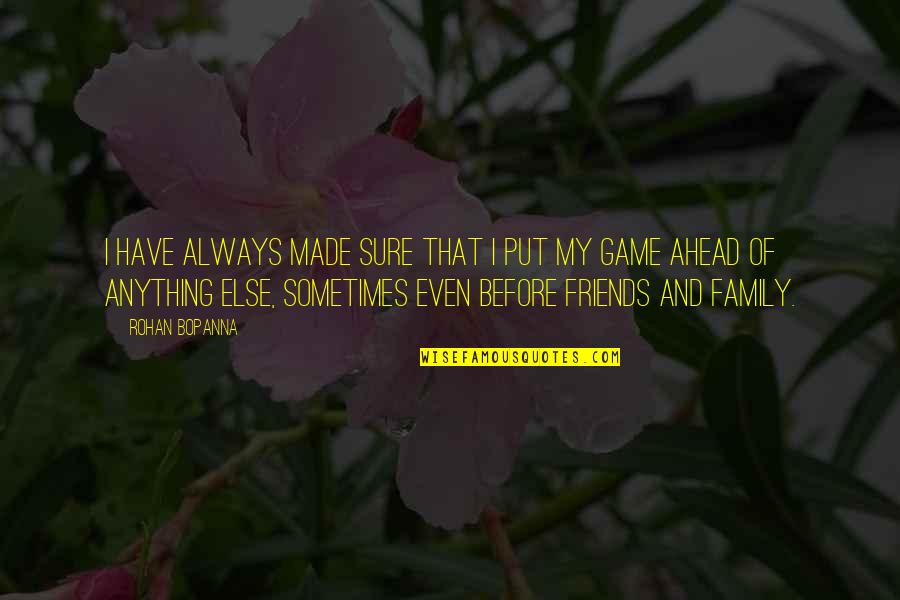 Family Always There Quotes By Rohan Bopanna: I have always made sure that I put Family Always There Quotes By Rohan Bopanna: I have always made sure that I put
