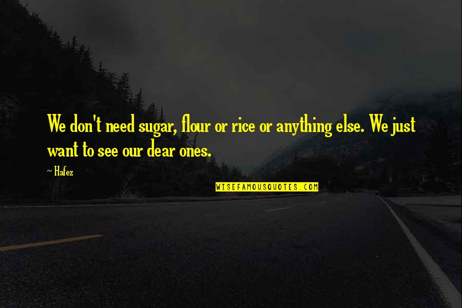 Family Ancestors Quotes By Hafez: We don't need sugar, flour or rice or