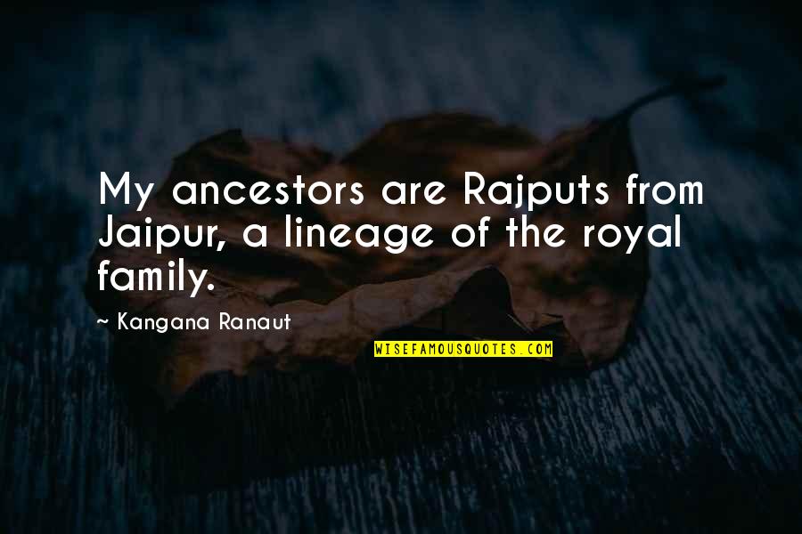 Family Ancestors Quotes By Kangana Ranaut: My ancestors are Rajputs from Jaipur, a lineage