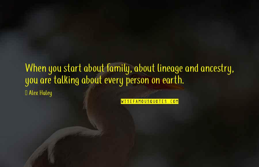 Family Ancestry Quotes By Alex Haley: When you start about family, about lineage and
