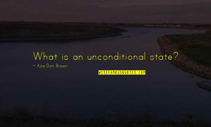 Family And Consumer Sciences Quotes By Asa Don Brown: What is an unconditional state? Family And Consumer Sciences Quotes By Asa Don Brown: What is an unconditional state?