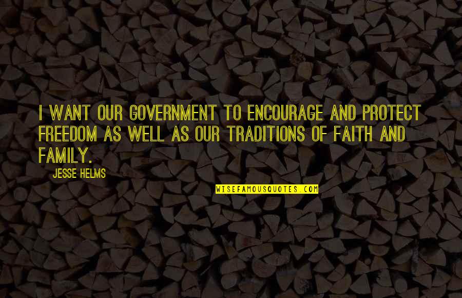 Family And Faith Quotes By Jesse Helms: I want our government to encourage and protect