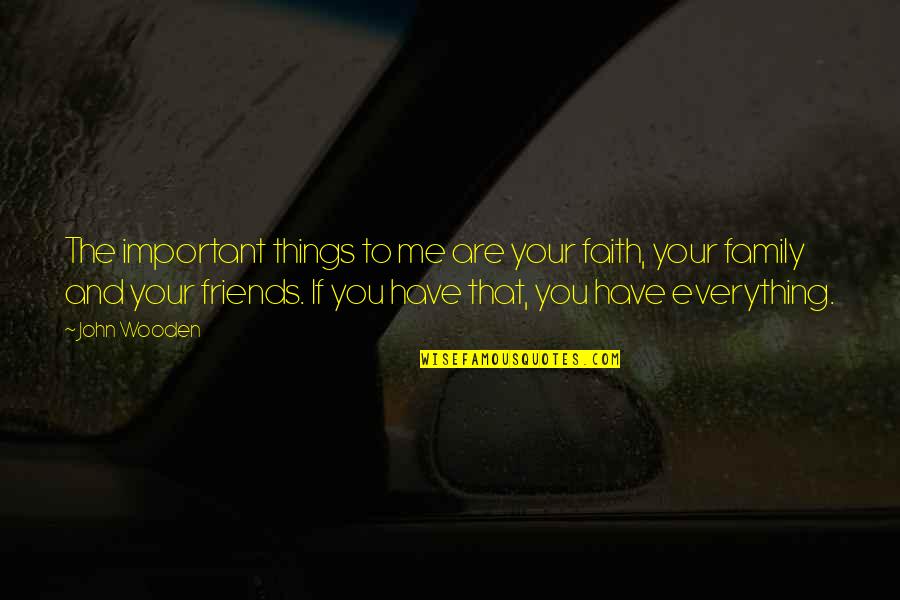 Family And Faith Quotes By John Wooden: The important things to me are your faith,