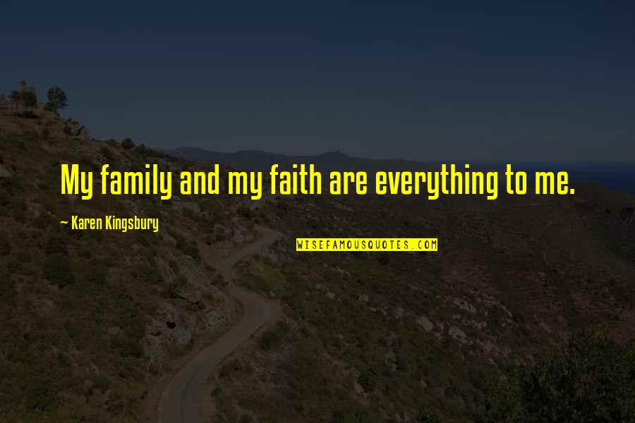 Family And Faith Quotes By Karen Kingsbury: My family and my faith are everything to