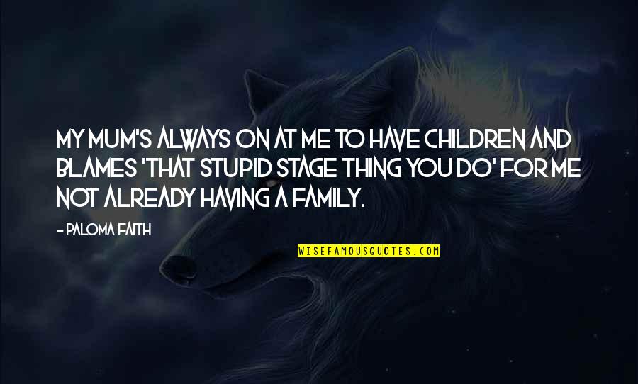 Family And Faith Quotes By Paloma Faith: My mum's always on at me to have