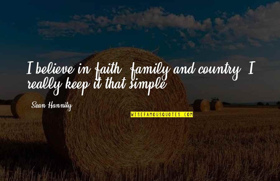 Family And Faith Quotes By Sean Hannity: I believe in faith, family and country. I