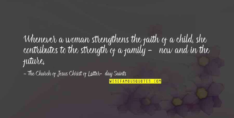 Family And Faith Quotes By The Church Of Jesus Christ Of Latter-day Saints: Whenever a woman strengthens the faith of a