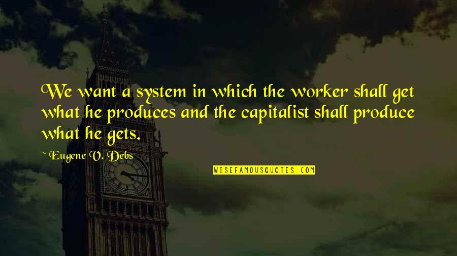 Family And Fall Quotes By Eugene V. Debs: We want a system in which the worker Family And Fall Quotes By Eugene V. Debs: We want a system in which the worker