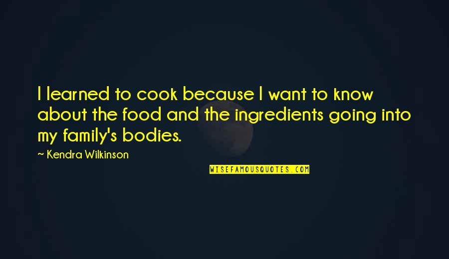 Family And Food Quotes By Kendra Wilkinson: I learned to cook because I want to