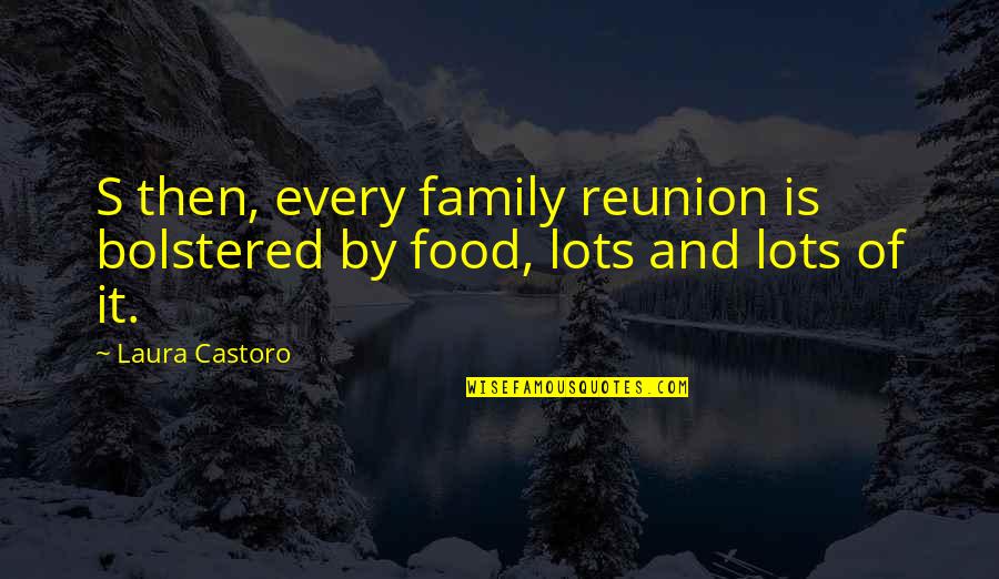 Family And Food Quotes By Laura Castoro: S then, every family reunion is bolstered by