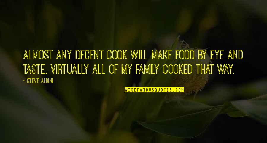 Family And Food Quotes By Steve Albini: Almost any decent cook will make food by