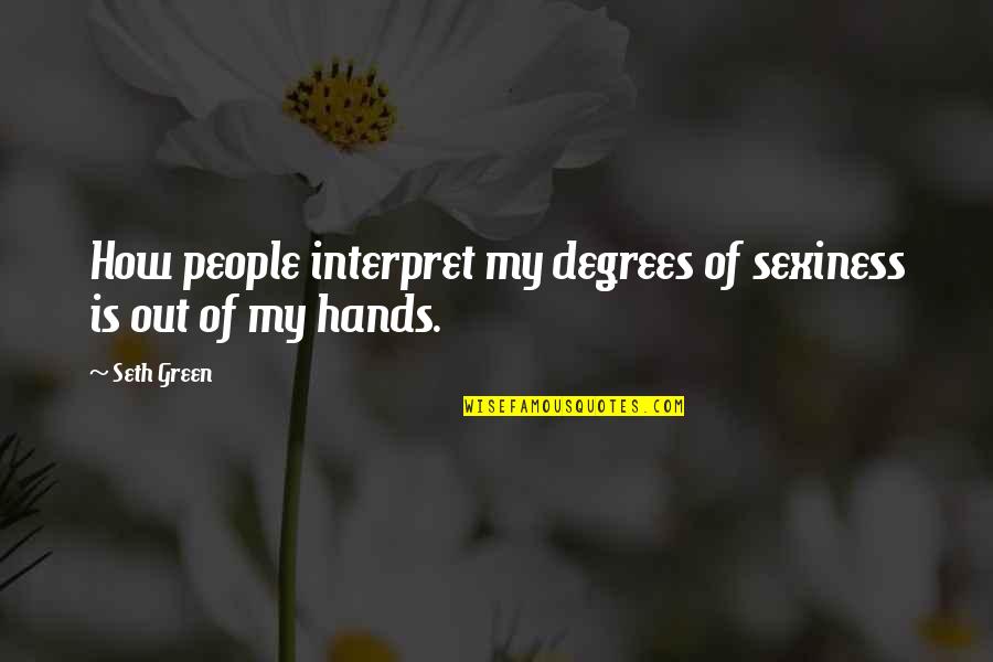 Family And Forgiveness Quotes By Seth Green: How people interpret my degrees of sexiness is