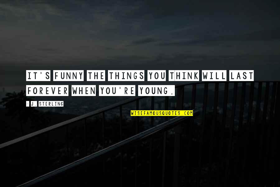 Family And Friend Relationship Quotes By J. Sterling: It's funny the things you think will last