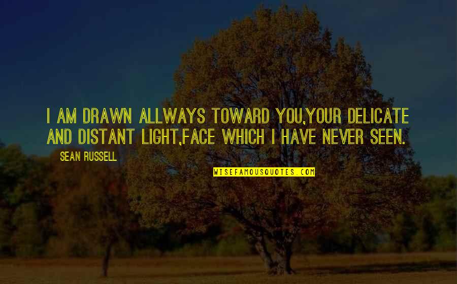 Family And Friend Relationships Quotes By Sean Russell: I am drawn allways toward you,Your delicate and